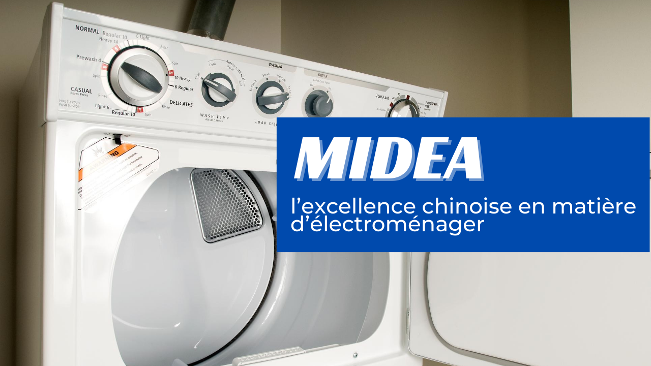 MIDEA : l’excellence chinoise en matière d’électroménager